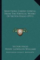 Selections Chiefly Lyrical From The Poetical Works Of Victor Hugo (1911)