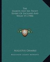 The Salmon And Sea Trout Rivers Of England And Wales V1 (1904)