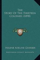 The Story Of The Thirteen Colonies (1898)