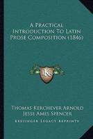 A Practical Introduction To Latin Prose Composition (1846)