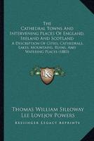 The Cathedral Towns And Intervening Places Of England, Ireland And Scotland