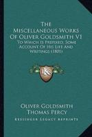 The Miscellaneous Works Of Oliver Goldsmith V1