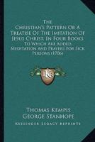 The Christian's Pattern or a Treatise of the Imitation of Jethe Christian's Pattern or a Treatise of the Imitation of Jesus Christ, in Four Books Sus