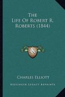 The Life Of Robert R. Roberts (1844)