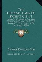 The Life And Times Of Robert Gib V1