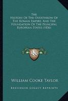 The History Of The Overthrow Of The Roman Empire, And The Foundation Of The Principal European States (1836)