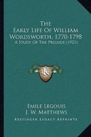 The Early Life Of William Wordsworth, 1770-1798
