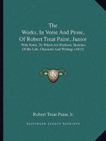 The Works, In Verse And Prose, Of Robert Treat Paine, Junior