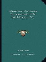 Political Essays Concerning The Present State Of The British Empire (1772)