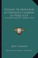 Voyages De Monsieur Le Chevalier Chardin En Perse V3-4