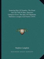 Sumerian Epic Of Paradise, The Flood And The Fall Of Man; Sumerian Liturgical Texts; The Epic Of Gilgamish; Sumerian Liturgies And Psalms (1919)
