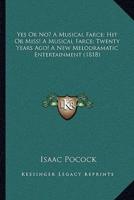 Yes Or No? A Musical Farce; Hit Or Miss! A Musical Farce; Twenty Years Ago! A New Melodramatic Entertainment (1818)