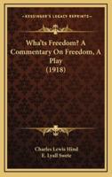 Wha'ts Freedom? A Commentary On Freedom, A Play (1918)
