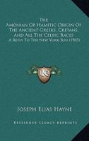 The Amonian Or Hamitic Origin Of The Ancient Greeks, Cretans, And All The Celtic Races