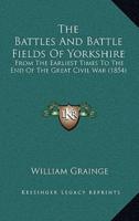 The Battles And Battle Fields Of Yorkshire