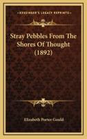 Stray Pebbles From The Shores Of Thought (1892)