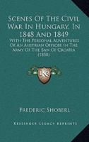 Scenes Of The Civil War In Hungary, In 1848 And 1849