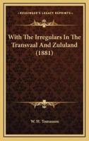 With The Irregulars In The Transvaal And Zululand (1881)