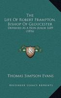 The Life Of Robert Frampton, Bishop Of Gloucester