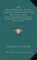 The First Book Of C. Julius Caesars Commentaries On The Gallic War