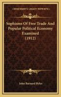 Sophisms Of Free Trade And Popular Political Economy Examined (1912)