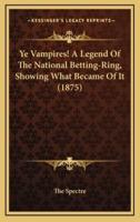 Ye Vampires! A Legend Of The National Betting-Ring, Showing What Became Of It (1875)