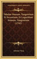 Tabulae Sinuum, Tangentium Et Secantium, Et Logarithmi Sinuum, Tangentium (1742)