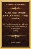 Valley Forge Orderly Book Of General George Weedon