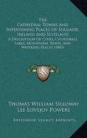 The Cathedral Towns And Intervening Places Of England, Ireland And Scotland