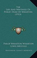 The Life And Writings Of Philip, Duke Of Wharton (1913)