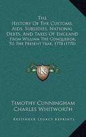 The History Of The Customs, Aids, Subsidies, National Debts, And Taxes Of England