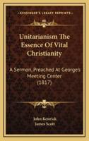 Unitarianism The Essence Of Vital Christianity