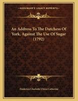 An Address To The Dutchess Of York, Against The Use Of Sugar (1792)