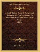 A Contribution Towards An Accurate Biography Of Charles Auguste De Beriot And Maria Felicita Malibran-Garcia (1894)