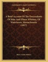 A Brief Account Of The Descendants Of John And Elinor Whitney, Of Watertown, Massachusetts (1857)