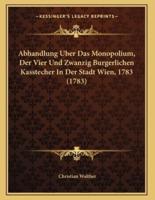 Abhandlung Uber Das Monopolium, Der Vier Und Zwanzig Burgerlichen Kasstecher In Der Stadt Wien, 1783 (1783)