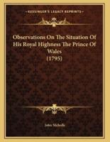 Observations On The Situation Of His Royal Highness The Prince Of Wales (1795)