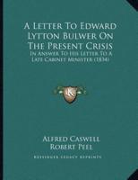 A Letter To Edward Lytton Bulwer On The Present Crisis