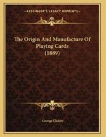 The Origin And Manufacture Of Playing Cards (1889)