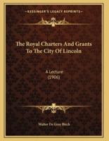 The Royal Charters And Grants To The City Of Lincoln