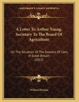 A Letter To Arthur Young, Secretary To The Board Of Agriculture
