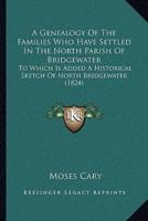 A Genealogy Of The Families Who Have Settled In The North Parish Of Bridgewater