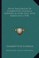 Breve Ragguaglio Di Giambattista Scarella, Intorno Al Fiore Dell' Aloe Americana (1710)