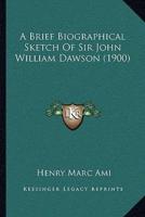 A Brief Biographical Sketch Of Sir John William Dawson (1900)