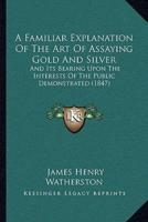 A Familiar Explanation Of The Art Of Assaying Gold And Silver