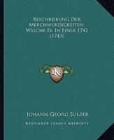 Beschreibung Der Merchwurdigkeiten, Welche Er In Einer 1742 (1743)