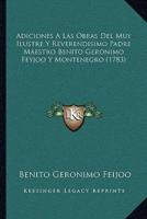 Adiciones A Las Obras Del Muy Ilustre Y Reverendisimo Padre Maestro Benito Geronimo Feyjoo Y Montenegro (1783)