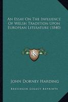 An Essay On The Influence Of Welsh Tradition Upon European Literature (1840)
