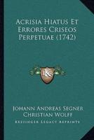 Acrisia Hiatus Et Errores Criseos Perpetuae (1742)