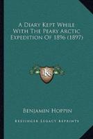 A Diary Kept While With The Peary Arctic Expedition Of 1896 (1897)